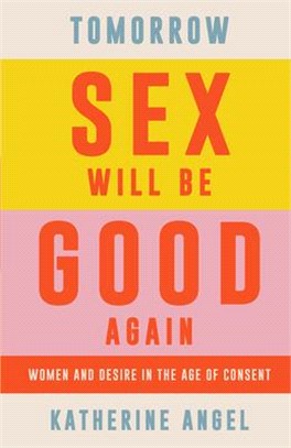 Tomorrow Sex Will Be Good Again ― Women and Desire in the Age of Consent