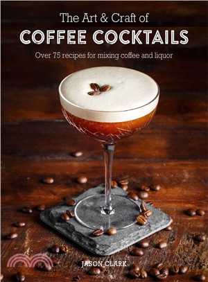 The Art & Craft of Coffee Cocktails :Over 75 Recipes for Mixing Coffee and Liquor /