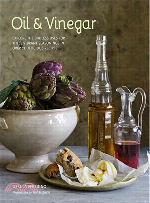 Oil and Vinegar ― Explore the Endless Uses for These Vibrant Seasonings in over 75 Delicious Recipes