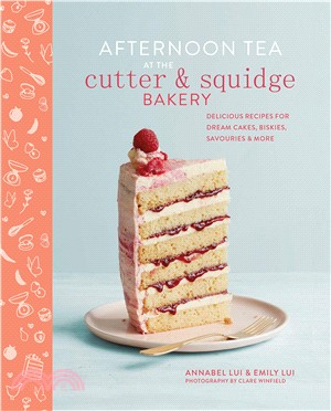 Afternoon Tea at the Cutter & Squidge Bakery ― Delicious Recipes for Dream Cakes, Biskies, Savouries and More