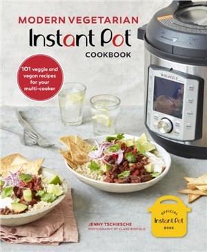 Modern Vegetarian Instant Pot (R) Cookbook：101 Veggie and Vegan Recipes for Your Multi-Cooker
