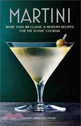 Martini: More Than 30 Classic and Modern Recipes for the Iconic Cocktail
