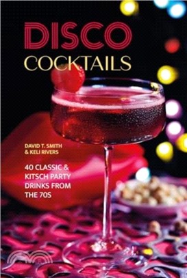 Disco Cocktails：More Than 50 Classic & Kitsch Drinks from the 70s & 80s