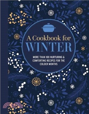 A Cookbook for Winter：More Than 95 Nurturing & Comforting Recipes for the Colder Months