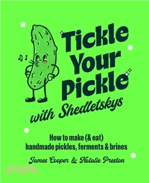 Tickle Your Pickle with Shedletsky's：How to Make (and Eat) Handmade Pickles, Ferments and Brines