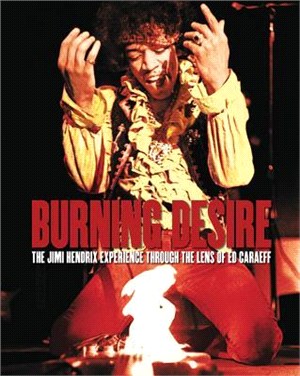 Burning Desire - Jimi Hendrix ― The Jimi Hendrix Experience Through the Lens of Ed Caraeff