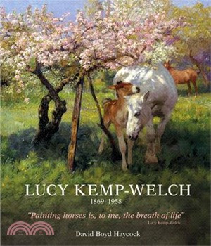 Lucy Kemp-Welch 1869-1958: The Life and Work of Lucy Kemp-Welch, Painter of Horses