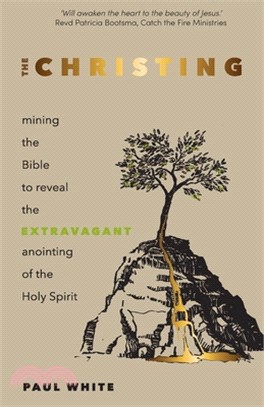 The Christing: Mining the Bible to reveal the extravagant anointing of the Holy Spirit
