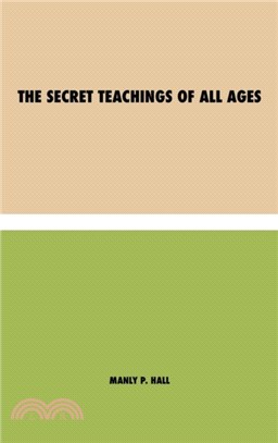 The Secret Teachings of All Ages：an encyclopedic outline of Masonic, Hermetic, Qabbalistic and Rosicrucian Symbolical Philosophy - being an interpretation of the Secret Teachings concealed within the