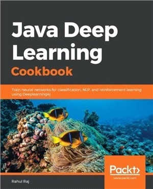 Java Deep Learning Cookbook：Train neural networks for classification, NLP, and reinforcement learning using Deeplearning4j