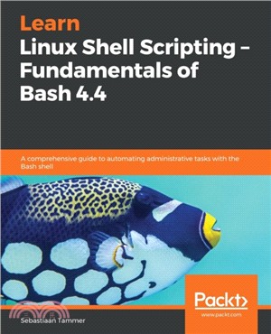 Learn Linux Shell Scripting - Fundamentals of Bash 4.4：A comprehensive guide to automating administrative tasks with the Bash shell
