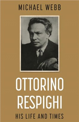 Ottorino Respighi: His Life and Times