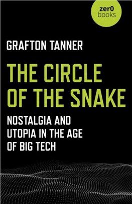 Circle of the Snake, The：Nostalgia and Utopia in the Age of Big Tech