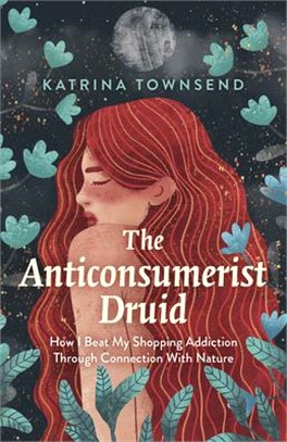 The Anti-Consumerist Druid: How I Beat My Shopping Addiction Through Connection with Nature