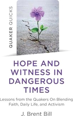 Quaker Quicks - Hope and Witness in Dangerous Times: Lessons from the Quakers on Blending Faith, Daily Life, and Activism