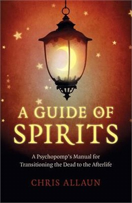 A Guide of Spirits: A Psychopomp's Manual for Transitioning the Dead to the Afterlife