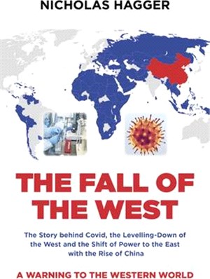 The Fall of the West: The Story Behind Covid, the Levelling-Down of the West and the Shift of Power to the East with the Rise of China