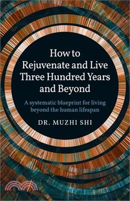 How to Rejuvenate and Live Three Hundred Years and Beyond: A Systematic Blueprint for Living Beyond the Human Lifespan