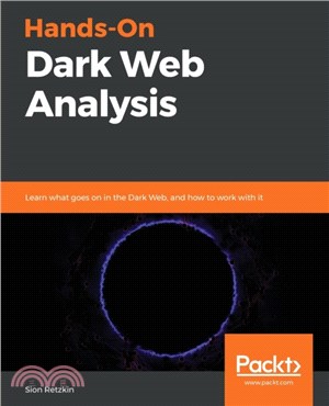 Hands-On Dark Web Analysis：Learn what goes on in the Dark Web, and how to work with it