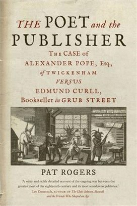 The Poet and the Publisher: The Case of Alexander Pope, Esq., of Twickenham Versus Edmund Curll, Bookseller in Grub Street