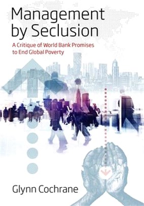 Management by Seclusion ― A Critique of World Bank Promises to End Global Poverty