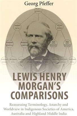 Lewis Henry Morgan's Comparisons ― Reassessing Terminology, Anarchy and Worldview in Indigenous Societies of America, Australia and Highland Middle India
