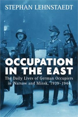 Occupation in the East ― The Daily Lives of German Occupiers in Warsaw and Minsk, 1939-1944