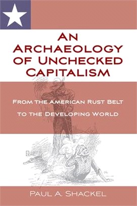 An Archaeology of Unchecked Capitalism ― From the American Rust Belt to the Developing World