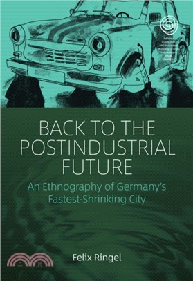 Back to the Postindustrial Future：An Ethnography of Germany's Fastest-Shrinking City