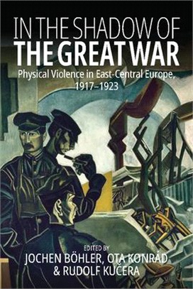 In the Shadow of the Great War: Physical Violence in East-Central Europe, 1917-1923