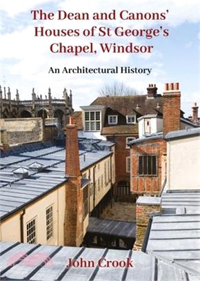 The Dean and Canons' Houses of St George's Chapel, Windsor: An Architectural History