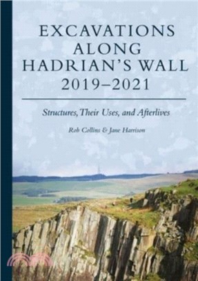 Excavations Along Hadrian's Wall 2019-2021: Structures, Their Uses, and Afterlives