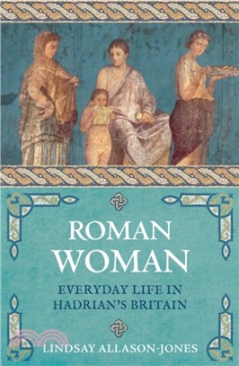 Roman Woman : Everyday Life in Hadrian's Britain