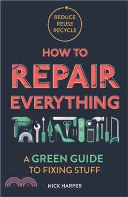 How to Repair Everything : A Green Guide to Fixing Stuff