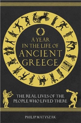 A Year in the Life of Ancient Greece：The Real Lives of the People Who Lived There