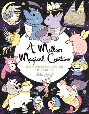 A Million Magical Creatures：Enchanting Characters to Colour