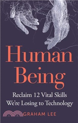 Human Being：Reclaim 12 Vital Skills We're Losing to Technology