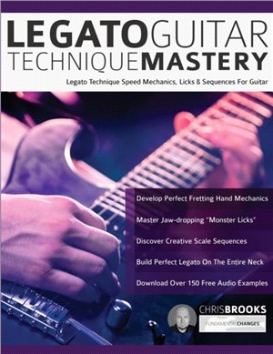 Legato Guitar Technique Mastery：Legato Technique Speed Mechanics, Licks & Sequences For Guitar