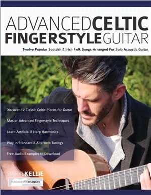 Advanced Celtic Fingerstyle Guitar：Twelve Popular Scottish & Irish Folk Songs Arranged For Solo Acoustic Guitar