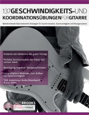 137 Geschwindigkeits- und Koordinationsübungen für Gitarre: Bahnbrechende Gitarrentechnik-Strategien für Synchronisation, Geschwindigkeit und Übungsro