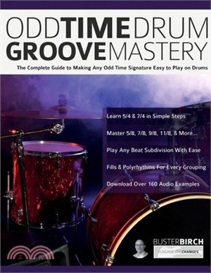 Odd Time Drum Groove Mastery: The Complete Guide to Making Any Odd Time Signature Easy to Play on Drums