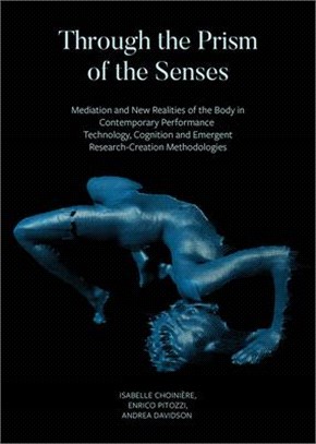 Through the Prism of the Senses ― Mediation and New Realities of the Body in Contemporary Performance. Technology, Cognition and Emergent Research-creation Methodologies