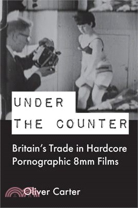 Under the Counter: Britain's Trade in Hardcore Pornographic 8mm Films