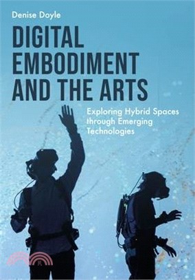 Digital Embodiment and the Arts: Exploring Hybrid Spaces Through Emerging Technologies