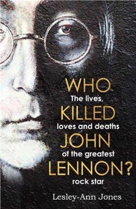 Who Killed John Lennon?：The Lives, Loves and Deaths of the Greatest Rock Star