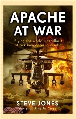 Apache at War：Flying the world's deadliest attack helicopter in combat