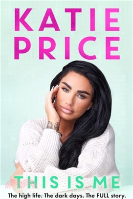 This Is Me：The high life. The dark times. The FULL story - the explosive new autobiography from Katie Price