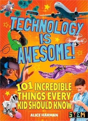Technology Is Awesome ― 101 Incredible Things Every Kid Should Know
