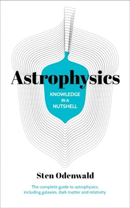 Knowledge in a Nutshell: Astrophysics：The complete guide to astrophysics, including galaxies, dark matter and relativity