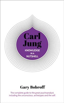 Knowledge in a Nutshell: Carl Jung：The complete guide to the great psychoanalyst, including the unconscious, archetypes and the self